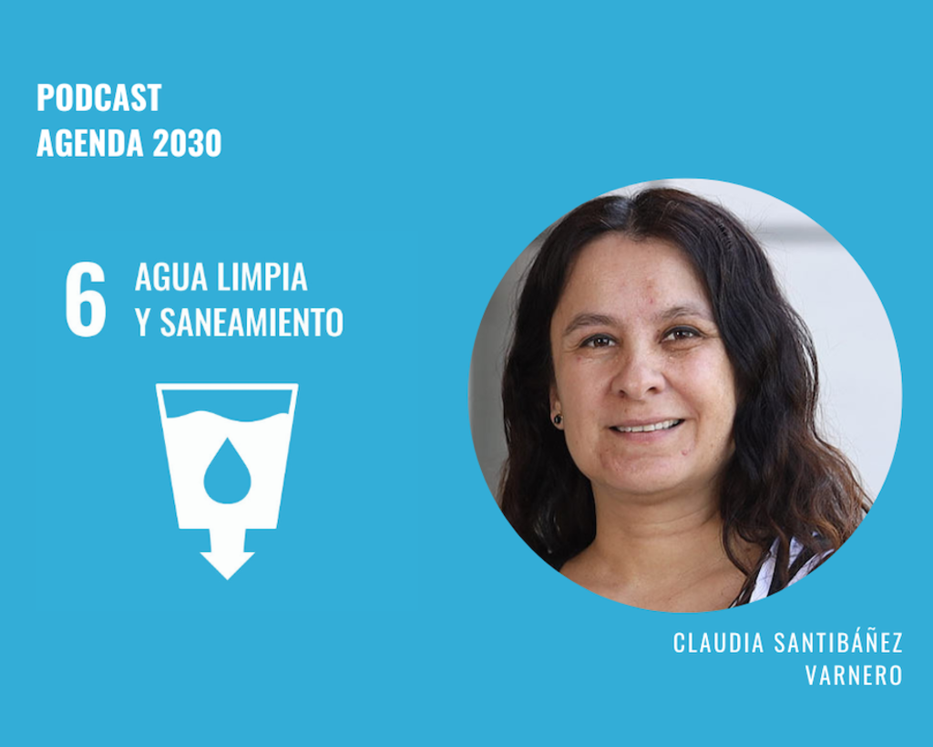 Agenda 2030 ODS 6: Claudia Santibáñez analiza situación hídrica de Chile